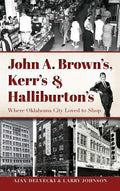 John A. Brown's, Kerr's & Halliburton's: Where Oklahoma City Loved to Shop - Hardcover