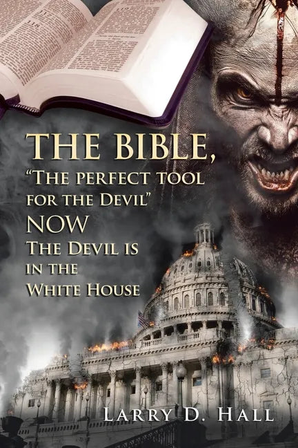 The Bible, "The Perfect Tool for the Devil" Now the Devil Is in the White House - Paperback