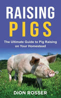 Raising Pigs: The Ultimate Guide to Pig Raising on Your Homestead - Hardcover