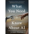 What You Need to Know About AI: A Primer on Being Human in an Artificially Intelligent World - Hardcover