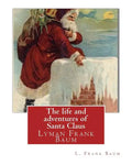 The life and adventures of Santa Claus, By L. Frank Baum (children classic): Lyman Frank Baum (May 15, 1856 - May 6, 1919), better known by his pen na - Paperback