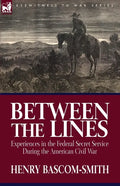 Between the Lines: Experiences in the Federal Secret Service During the American Civil War - Paperback