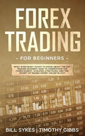 Forex Trading for Beginners: What Everybody Ought to Know About the Day Trading Business, How to Understand the Forex Market, Scalping Strategies, and - Paperback