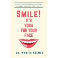 Smile! It's Yoga for Your Face: 52 Real-Life Stories That Can Change The Way You Think - Paperback