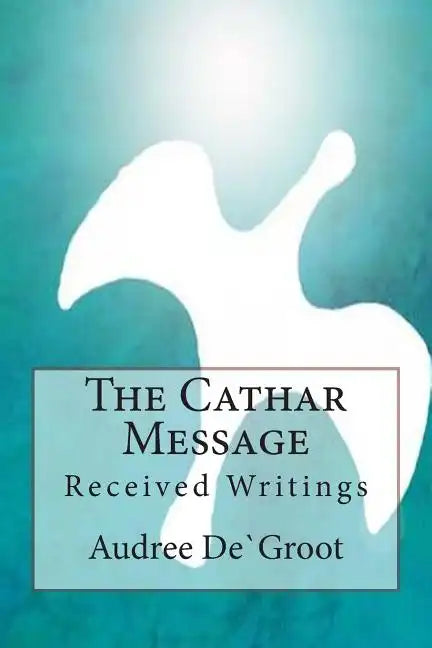 The Cathar Message: Received Writings - Paperback