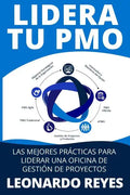 Lidera Tu Pmo: Las 100 Mejores Prácticas Para Liderar Una Oficina de Gestión de Proyectos - Paperback