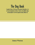 The dog book. A popular history of the dog, with practical information as to care and management of house, kennel, and exhibition dogs; and descriptio - Paperback