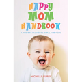 Happy Mom Handbook: A Mother's Journey to Joyful Parenting - Paperback