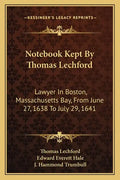 Notebook Kept by Thomas Lechford: Lawyer in Boston, Massachusetts Bay, from June 27, 1638 to July 29, 1641 - Paperback