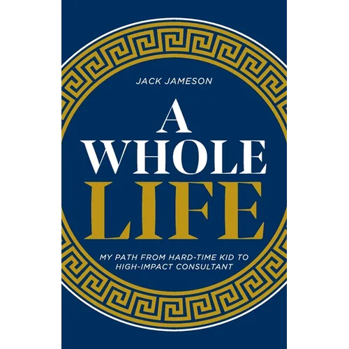 A Whole Life: My path from hard-time kid to high-impact consultant - Paperback