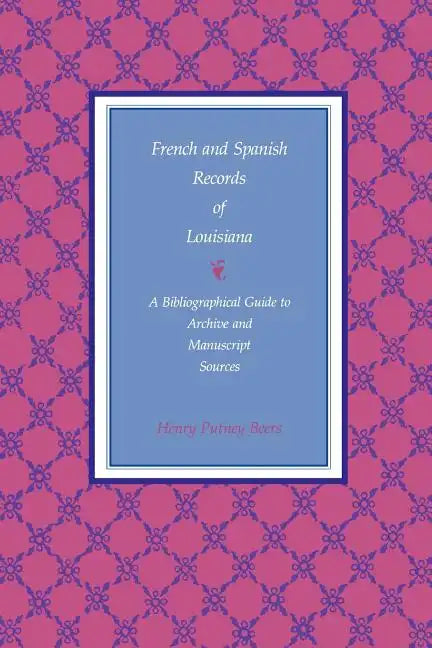 French and Spanish Records of Louisiana: A Bibliographical Guide to Archive and Manuscript Sources - Paperback