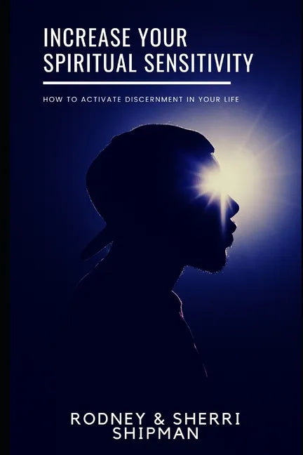 Increase Your Spiritual Sensitivity: How to Activate Discernment in Your Life - Paperback