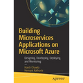 Building Microservices Applications on Microsoft Azure: Designing, Developing, Deploying, and Monitoring - Paperback