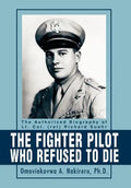 The Fighter Pilot Who Refused to Die: The Authorized Biography of Lt. Col. (ret) Richard Suehr - Hardcover