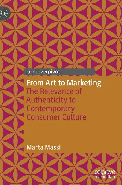 From Art to Marketing: The Relevance of Authenticity to Contemporary Consumer Culture - Hardcover