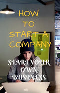 How to Start a Company: Start Your Own Business - Paperback