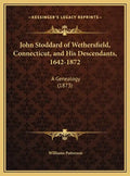 John Stoddard of Wethersfield, Connecticut, and His Descendants, 1642-1872: A Genealogy (1873) - Hardcover