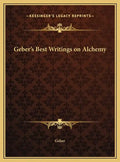 Geber's Best Writings on Alchemy - Hardcover