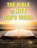 The Bible Is Not God's Word. - Paperback