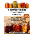 A Complete Guide to Water-bath Canning 2023: Ball Canning Cookbooks and Recipes for Beginners - Paperback