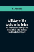 A History of the Arabs in the Sudan: And Some Account of the People who Preceded them and of the Tribes Inhabiting Dárfūr: (Volume I) - Paperback