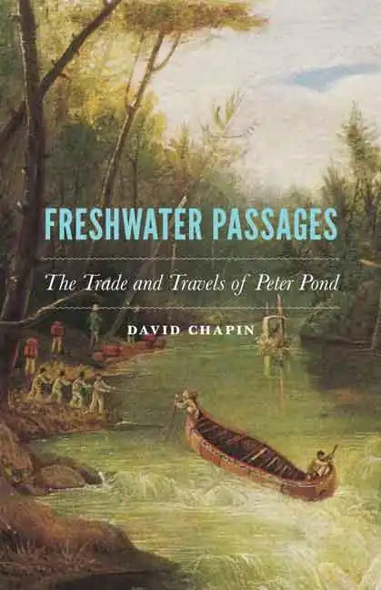 Freshwater Passages: The Trade and Travels of Peter Pond - Hardcover