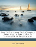 Luz De La Senda De La Virtud: Desiderio Y Electo En El Camino De La Perfeccion... - Paperback