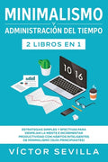 Minimalismo y administración del tiempo 2 libros en 1: Estrategias simples y efectivas para despejar la mente e incrementar productividad con hábitos - Paperback