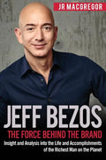 Jeff Bezos: The Force Behind the Brand: Insight and Analysis into the Life and Accomplishments of the Richest Man on the Planet - Paperback