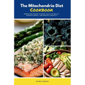 The Mitochondria Diet Cookbook: Energizing Recipes to Boost Cellular Health, Increase Energy, and Improve Longevity - Paperback