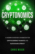 Cryptonomics: A Modern Investors Guide to Cryptocurrency Markets and Blockchain Literacy - Paperback
