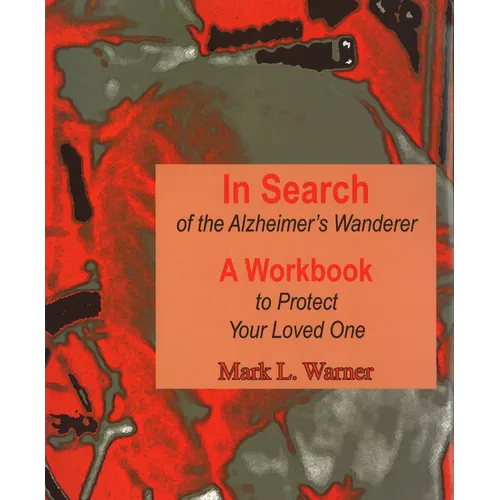 In Search of the Alzheimer's Wanderer: A Workbook to Protect Your Loved One - Spiral