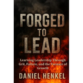 Forged to Lead: Learning Leadership Through Grit, Failure, and the Furnace of Growth - Paperback