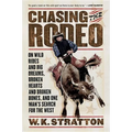 Chasing the Rodeo: On Wild Rides and Big Dreams, Broken Hearts and Broken Bones, and One Man's Search for the West - Paperback