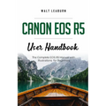Canon EOS R5 User Handbook: The Complete EOS R5 Manual with Illustrations for Beginners - Paperback