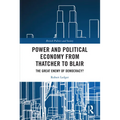 Power and Political Economy from Thatcher to Blair: The Great Enemy of Democracy? - Paperback