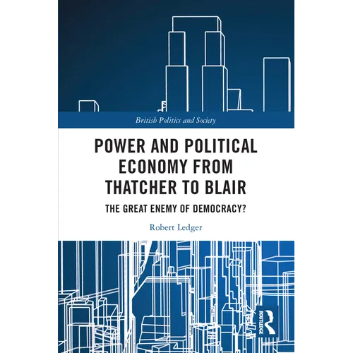 Power and Political Economy from Thatcher to Blair: The Great Enemy of Democracy? - Paperback