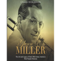 Glenn Miller: The Life and Legacy of Early 20th Century America's Most Popular Musician - Paperback