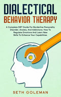 Dialectical Behavior Therapy: A Complete DBT Guide for Borderline Personality Disorder, Anxiety, and Addictions. How to Regulate Emotions and Learn - Paperback