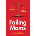 Failing Moms: Social Condemnation and Criminalization of Mothers - Hardcover