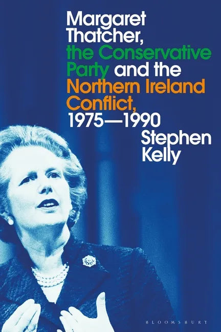 Margaret Thatcher, the Conservative Party and the Northern Ireland Conflict, 1975-1990 - Paperback