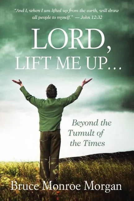 Lord, Lift Me Up: Beyond the Tumult of the Times - Paperback