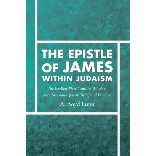 The Epistle of James Within Judaism: The Earliest First-Century Window Into Messianic Jewish Belief and Practice - Paperback
