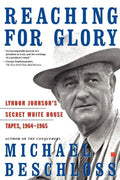 Reaching for Glory: Lyndon Johnson's Secret White House Tapes, 1964-1965 - Paperback