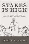 Stakes Is High: Trials, Lessons, and Triumphs in Young Black Men's Educational Journeys - Paperback