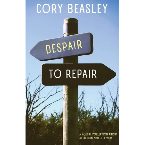 Despair to Repair: A Poetry Collection of Addiction, Recovery, and Life - Paperback
