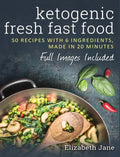 Ketogenic Fresh Fast Food: 50 Recipes With 6 Ingredients (or Less), Made in 20 Minutes - Hardcover