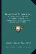 Spalding Memorial: A Genealogical History Of Edward Spalding, Of Massachusetts Bay, And His Descendants (1872) - Paperback