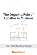 The Ongoing Role of Apostles in Missions: The Forgotten Foundation - Paperback
