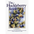 Huckleberry Book: All about the West's Most Treasured Berry - From Botany to Bears, Mountain Lore to Recipes - Paperback